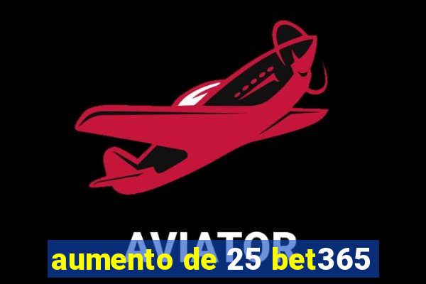 aumento de 25 bet365
